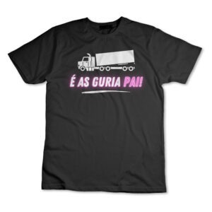 Camiseta É As Guria Pai! Caminhão Camisa Caminhonheiro