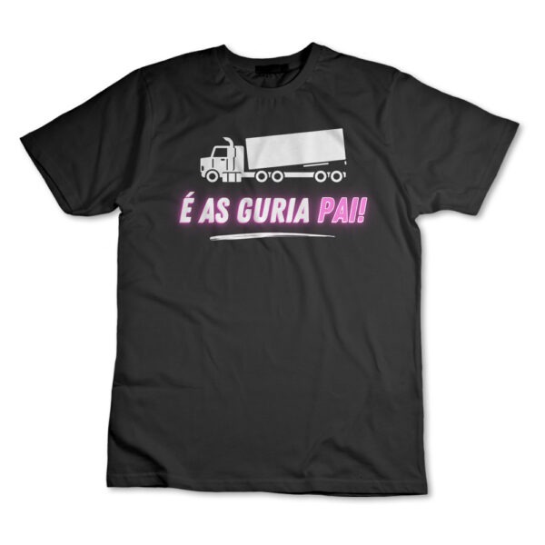 Camiseta É As Guria Pai! Caminhão Camisa Caminhonheiro
