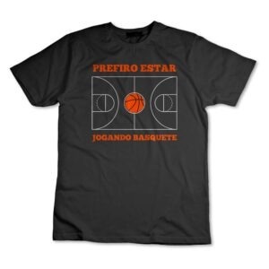 Camisa Camiseta Basquete, Prefiro Estar Jogando Basquete