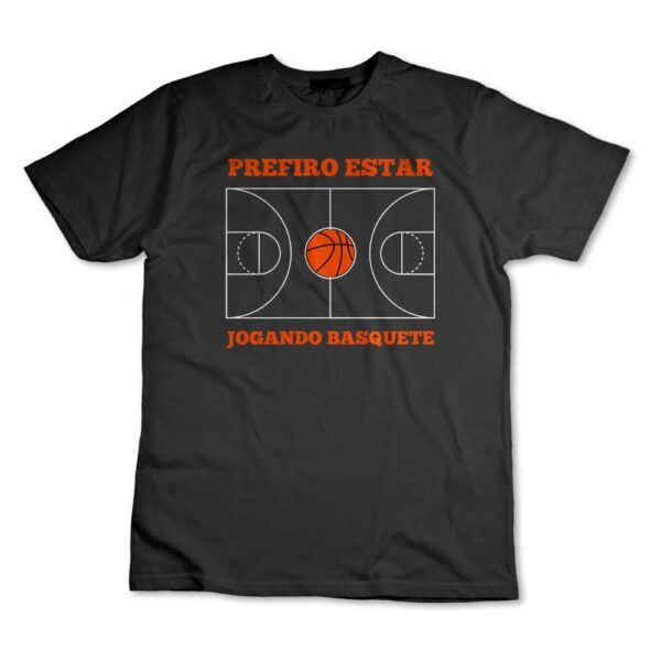 Camisa Camiseta Basquete, Prefiro Estar Jogando Basquete